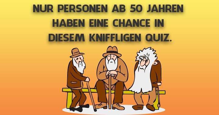 Personen unter 50 Jahren haben bei diesem Quiz keine Chance!