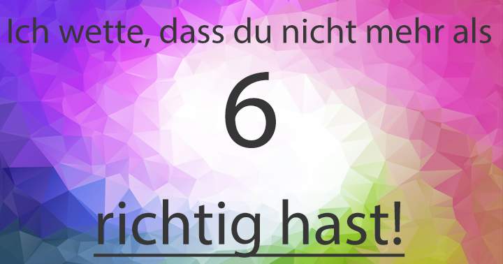 Teilen, wenn du mehr als 6 Punkte in diesem Quiz erreichst!