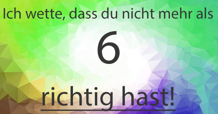 Teilen, wenn du mehr als 6 Punkte in diesem Quiz erreichst!