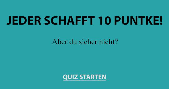 Gehörst du zu den wenigen, die keine 10 Punkte erreichen?