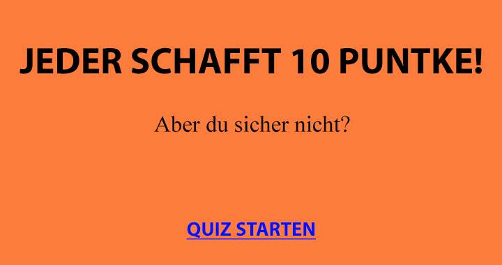 Gehörst du zu den wenigen, die keine 10 Punkte erreichen?