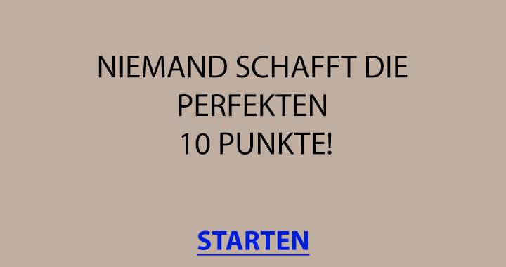 Niemand bekommt perfekte 10 Punkte!