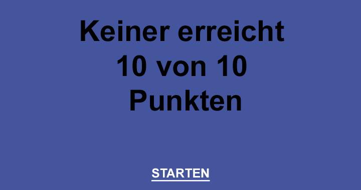 Keiner erreicht 10 von 10 Punkten!!