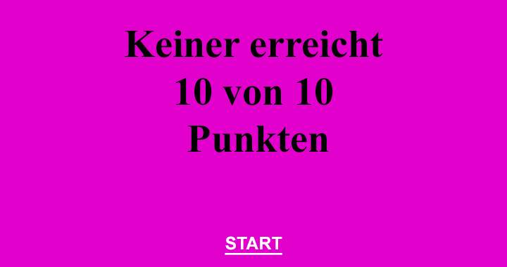 Keiner erreicht 10 von 10 Punkten