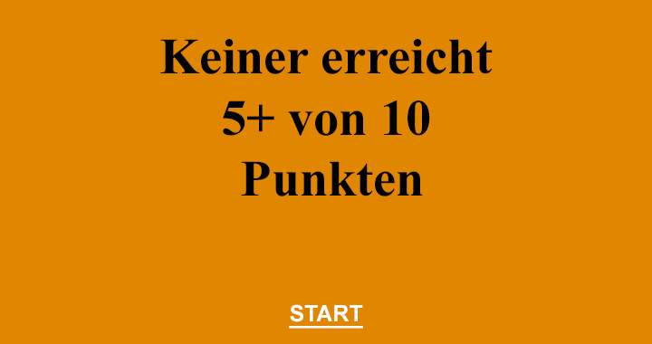 Keiner erreicht 5+ van 10 Punkten!