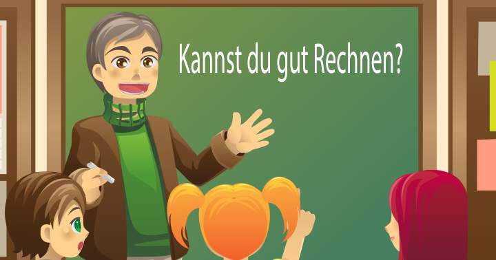 Willst du wissen ob du rechnen kannst?