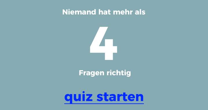 Jeder ist in diesem Quiz chancenlos