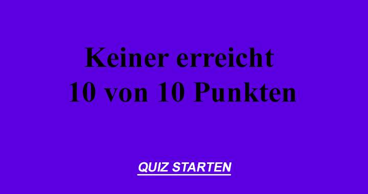 Keiner erreicht 10 von 10 Punkten