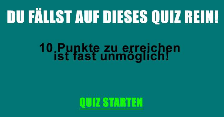 Du fällst auf dieses Quiz rein