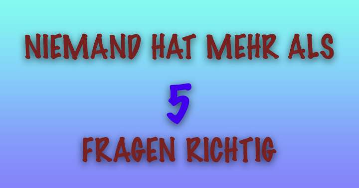 Niemand hat mehr als 5 Fragen richtig