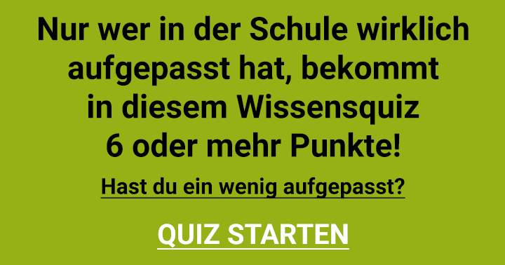 Hast du in der Schule aufgepasst?