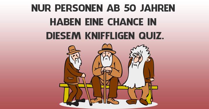 Personen unter 50 Jahren haben bei diesem Quiz keine Chance!