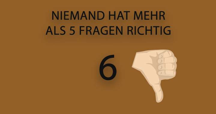 Hast du mehr als 6 Fragen richtig?