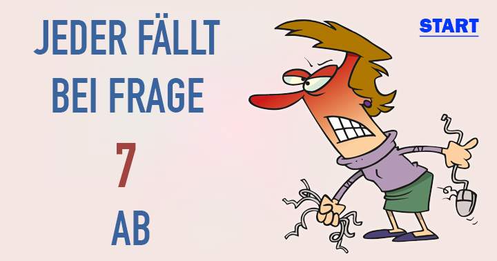 Jeder fällt bei Frage 7 ab