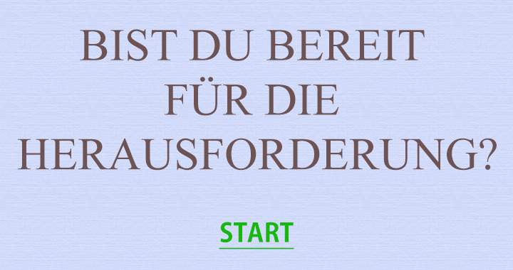 Bist du bereit  für die  Herausforderung?