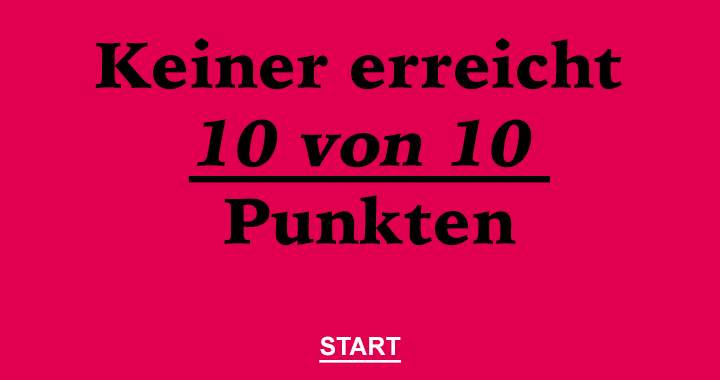 Keiner erreicht 10 von 10 Punkten