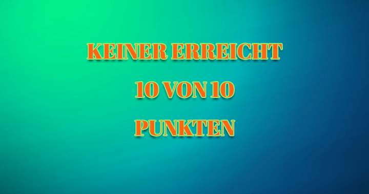 Keiner erreicht 10 von 10 Punkten