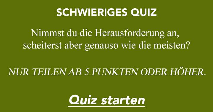 Teilen Sie Ihr Ergebnis nur dann mit, wenn Sie mehr als 5 Punkte erzielen können!