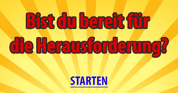 Bist du bereit für die Herausforderung?